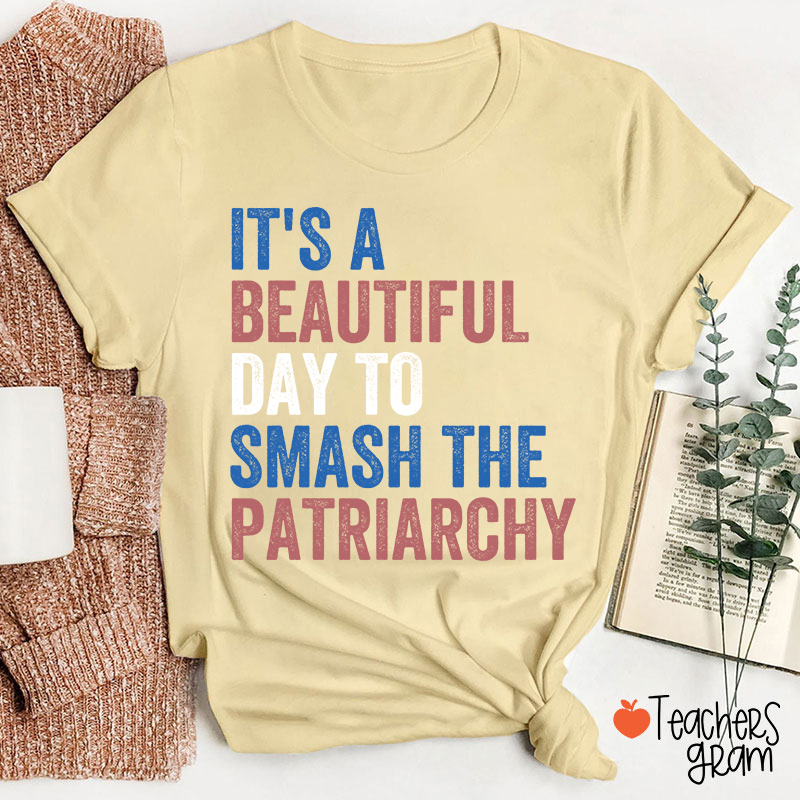 It's A Beautiful Day To Smash The Patriarchy Teacher T-Shirt
