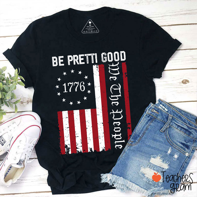 Be Pretti Good We The People Teacher T-Shirt