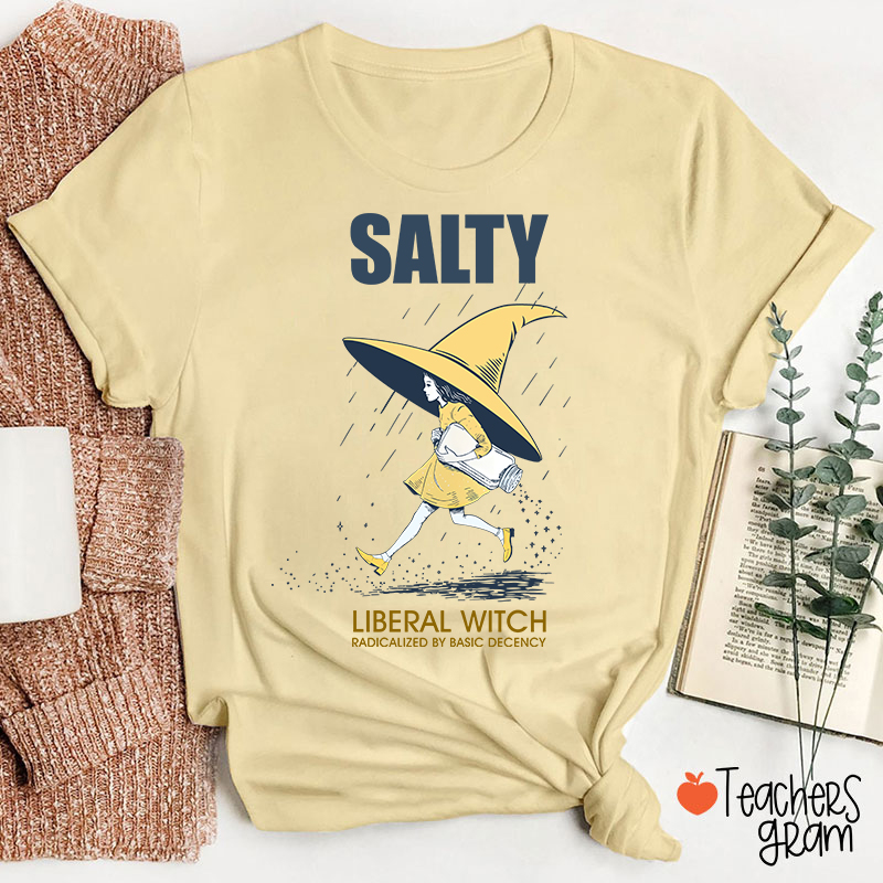 Salty Liberal Witch Radicalized By Basic Decency Teacher T-Shirt