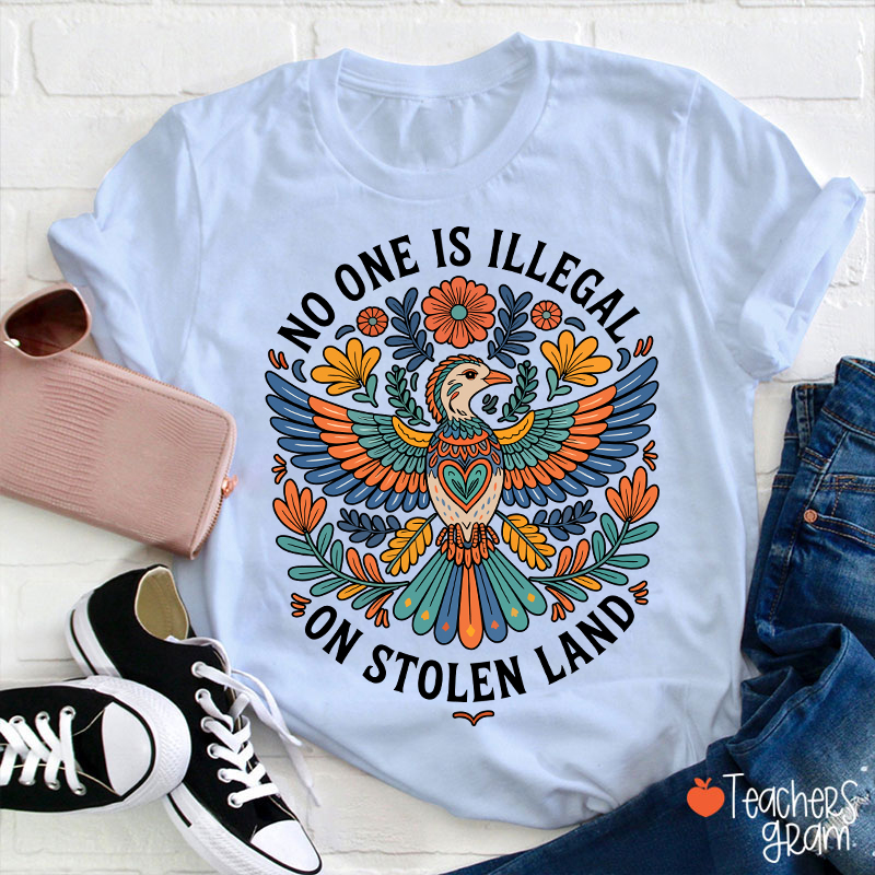 No One Is Illegal On Stolen Land Teacher T-Shirt