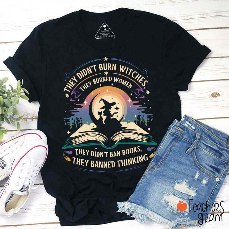 They Didn't Burn Witches They Burned Women Teacher T-Shirt