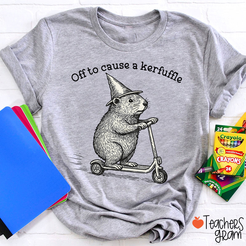Off To Cause A Kerfuffle Teacher T-Shirt