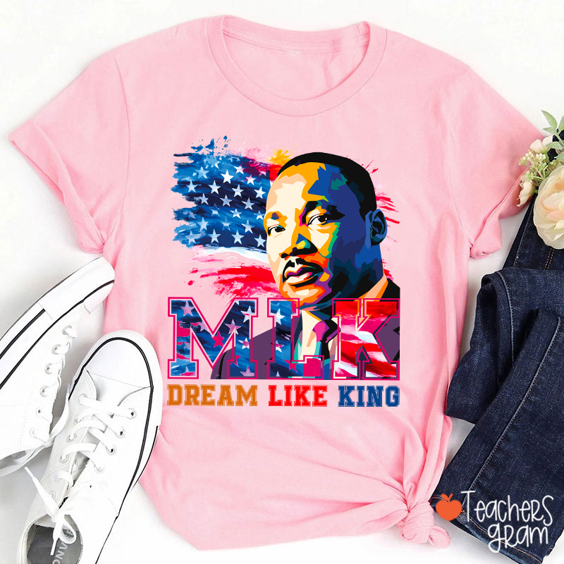 Dream Like King Teacher T-Shirt