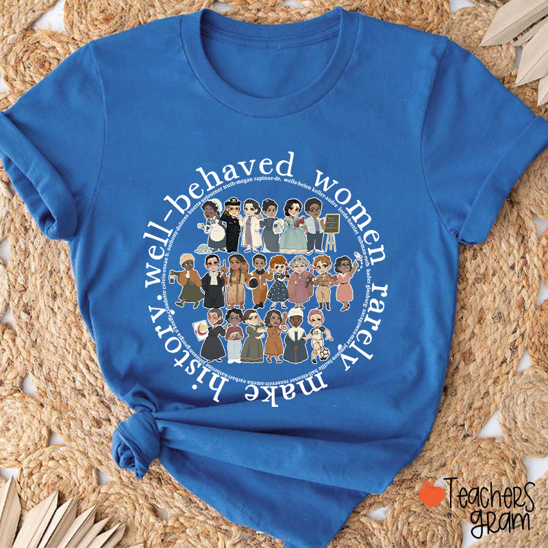Well Behaved Women Rarely History Teacher T-Shirt