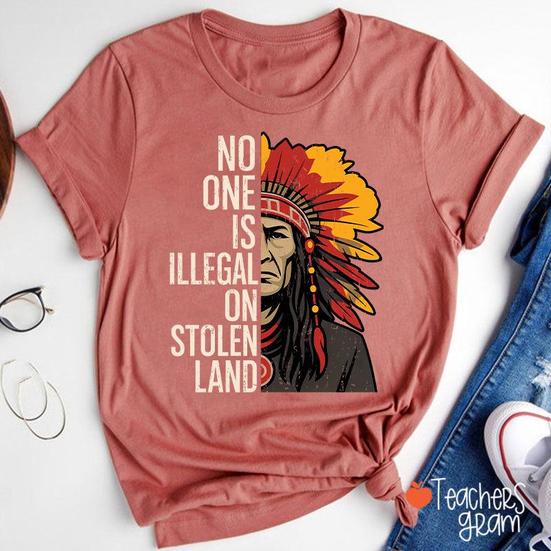 No One Is Illegal On Stolen Land Teacher T-Shirt