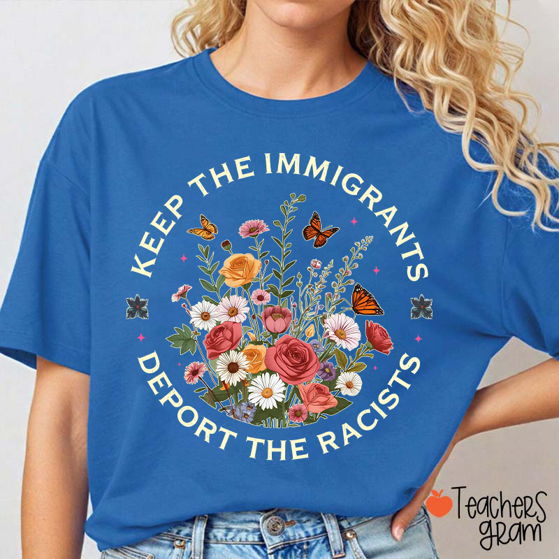 Keep The Immigrants Deport The Racists Teacher T-Shirt