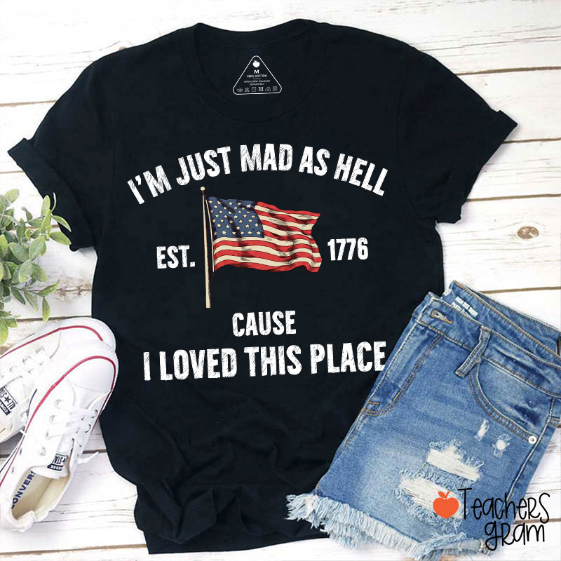 I'm Just Mad As Hell Cause I Loved This Place Teacher T-Shirt