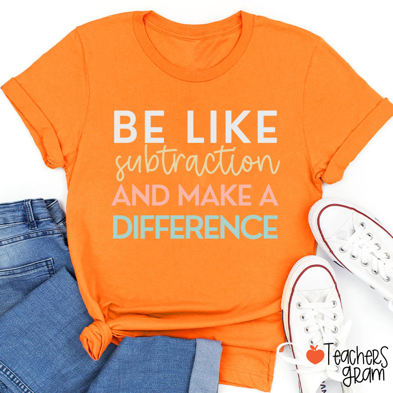 Be Like Subtraction And Make A Difference Teacher T-Shirt