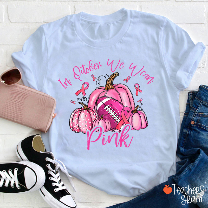 In October We Wear Pink Pumpkins Teacher T-Shirt