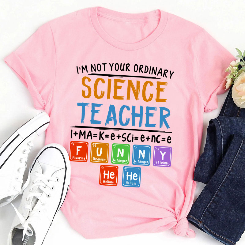 I’m Not Your Ordinary Science Teacher I Make Science Funny Teacher T-Shirt