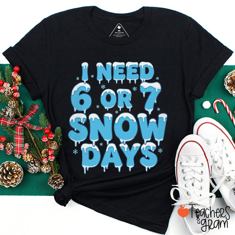 Snowflake I Need 6 Or 7 Snow Days Teacher T-Shirt