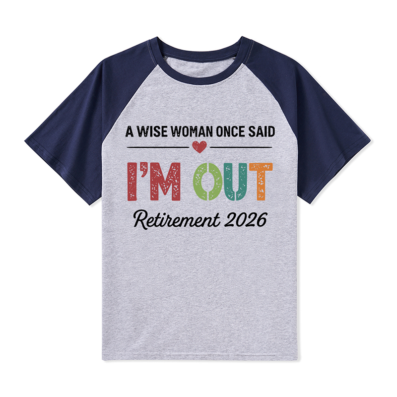 Personalized A Wise Woman Once Said I'm Out Retirement Teacher Raglan T-Shirt