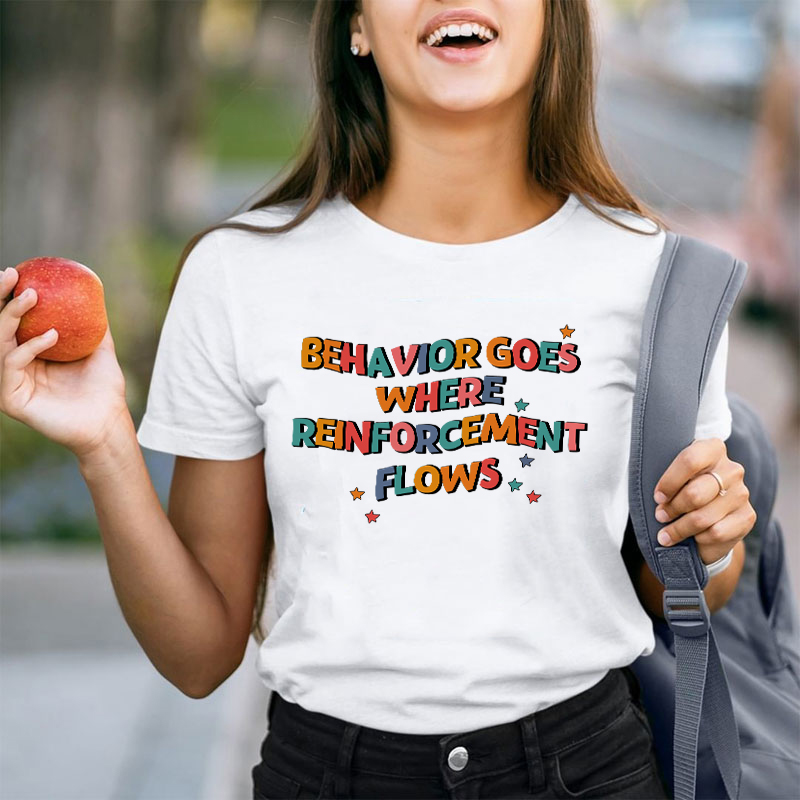 Behavior Goes Where Reinforcement Flows Teacher T-Shirt