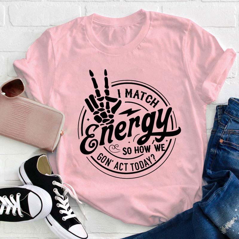I Match Energy Teacher T-Shirt
