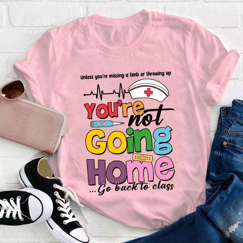 You're Not Going Home Go Back To Class Teacher T-Shirt