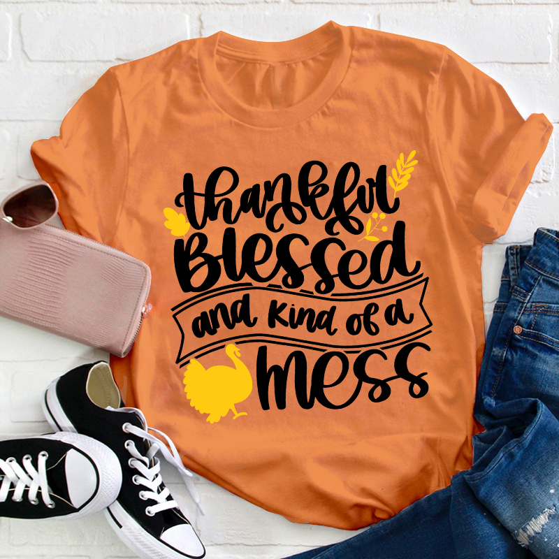 Thankful Blessed And Kind Of A Mess Teacher T-Shirt