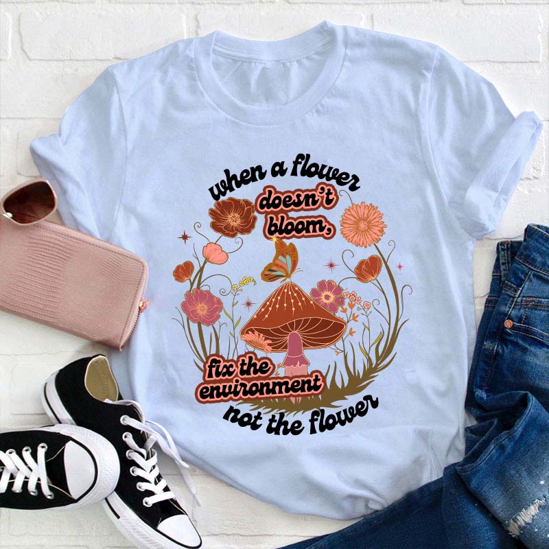 When A Flower Doesn't Bloom Teacher T-Shirt