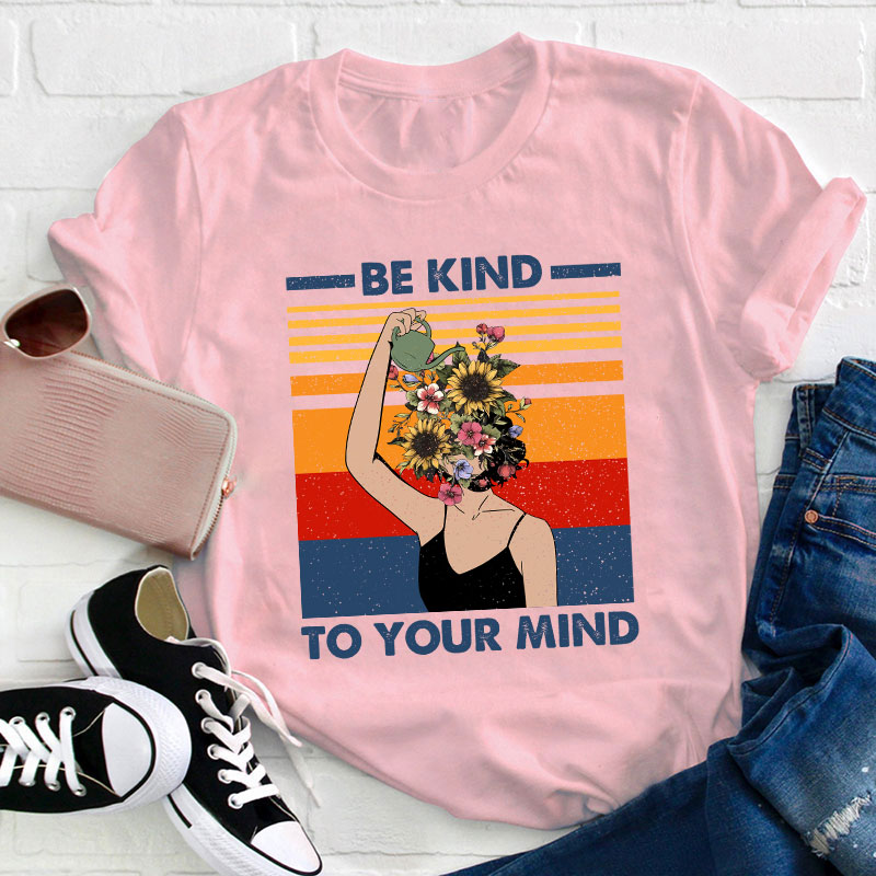 Be Kind To Your Mind Teacher T-Shirt