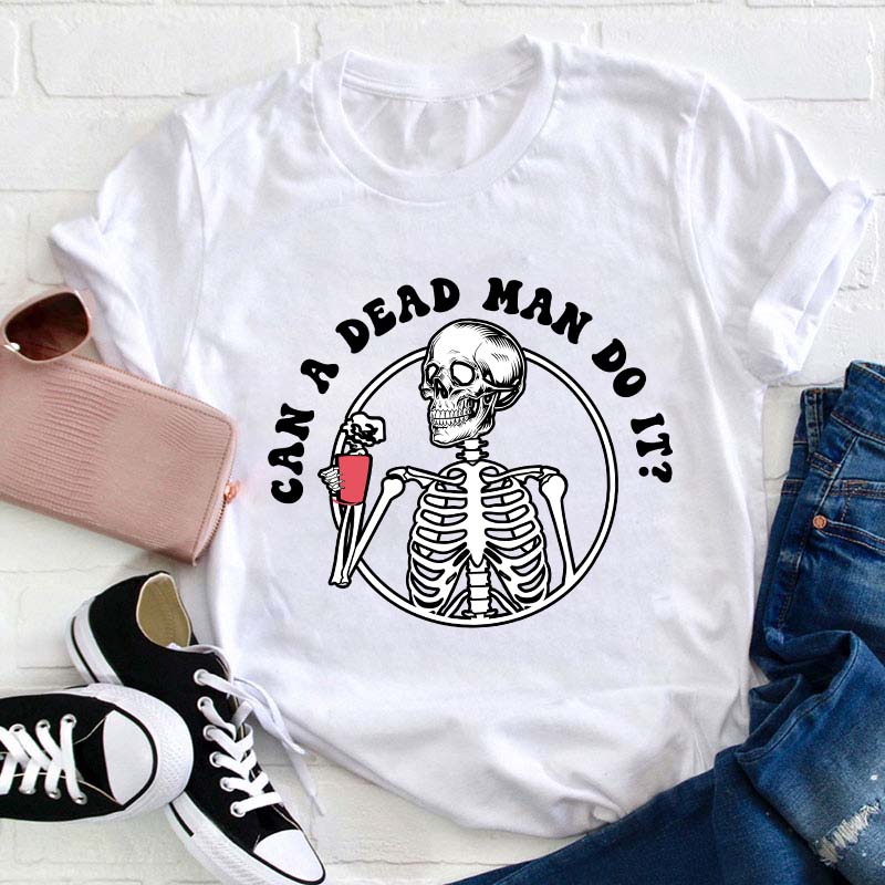 Can A Dead Man Do It Teacher T-Shirt