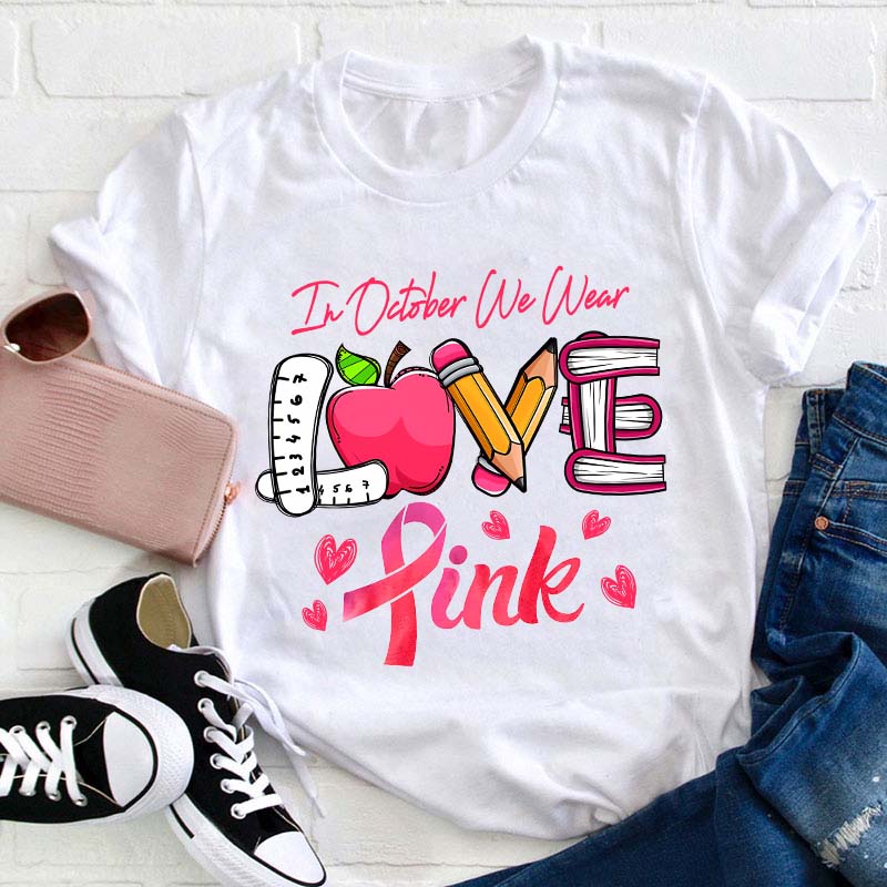 In October We Wear Love Pink Teacher T-Shirt
