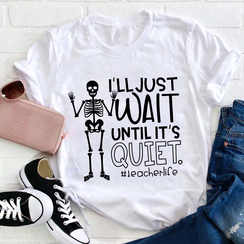I'll Just Wait Until It's Quite Teacher T-Shirt