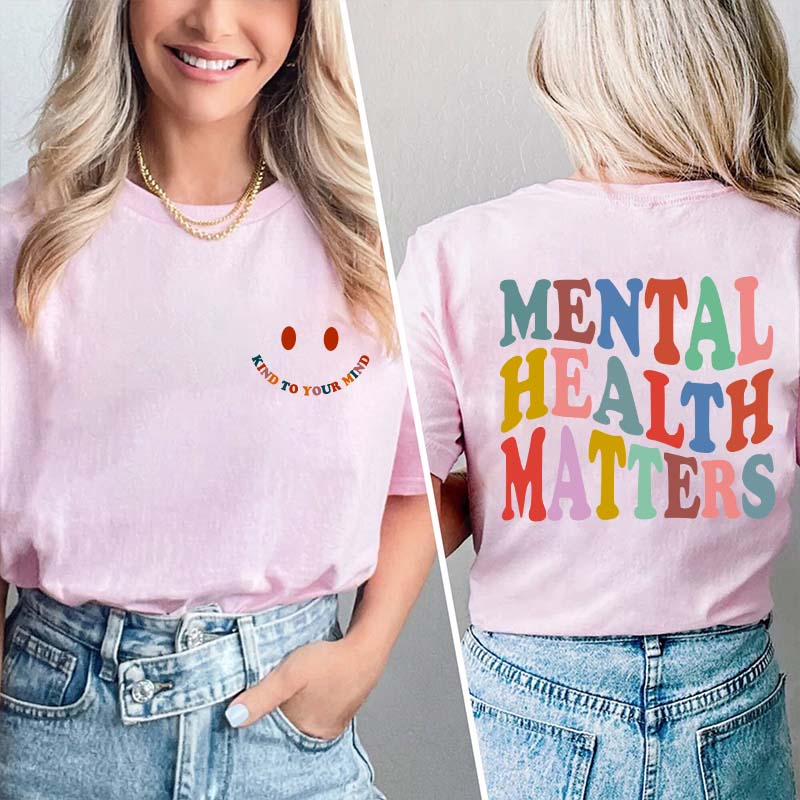 Be Kind To Your Mind Mental Health Matters Teacher Two Sided T-Shirt