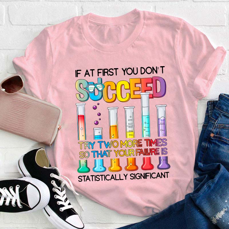 Try More Times Your Failure Is Statistically Significant Teacher T-Shirt