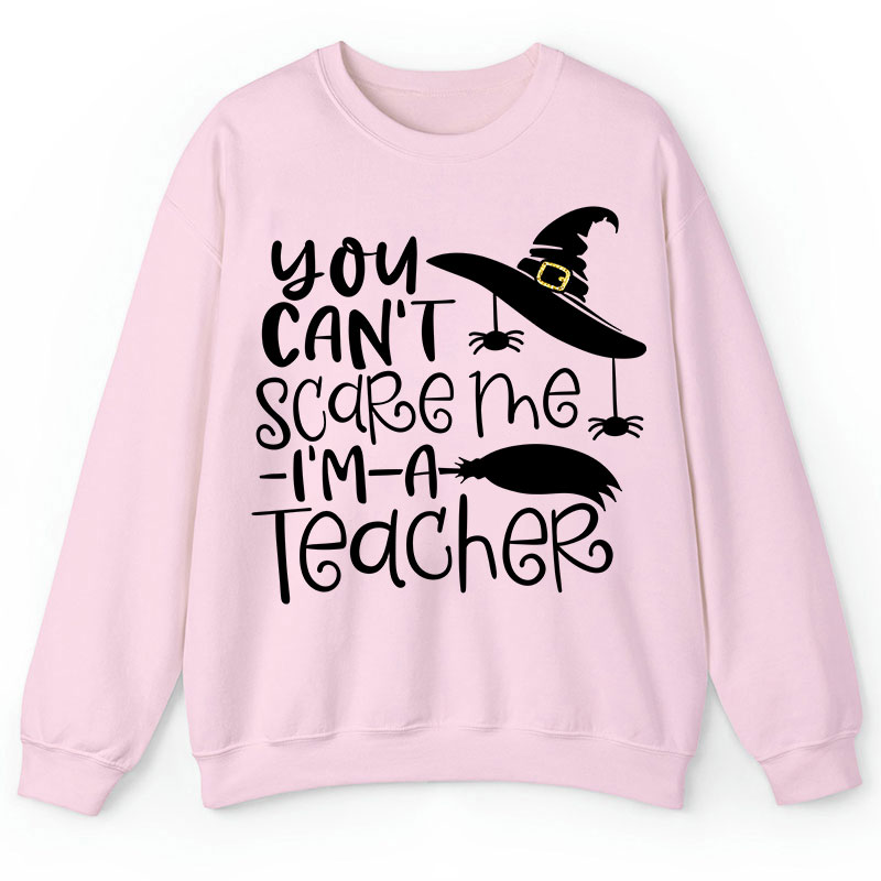 You Can't Scare Me I'm A Teacher Sweatshirt