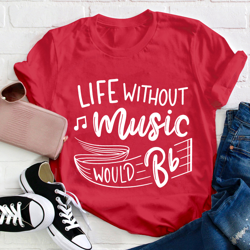 Life Without Music Would Be Flat Teacher T-Shirt