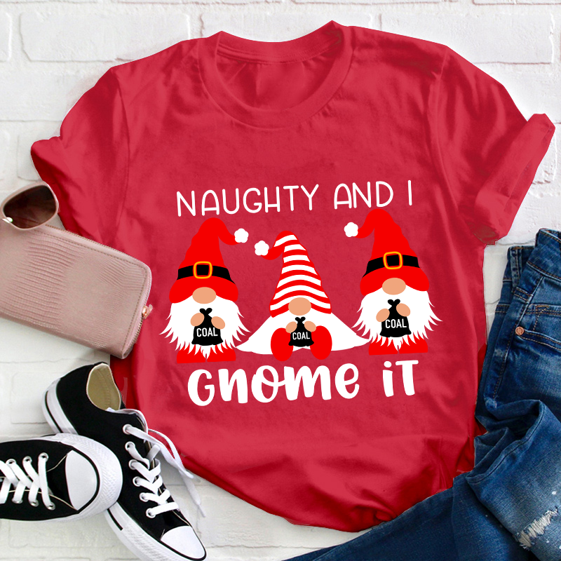 Naughty And I Gnome It Teacher T-Shirt