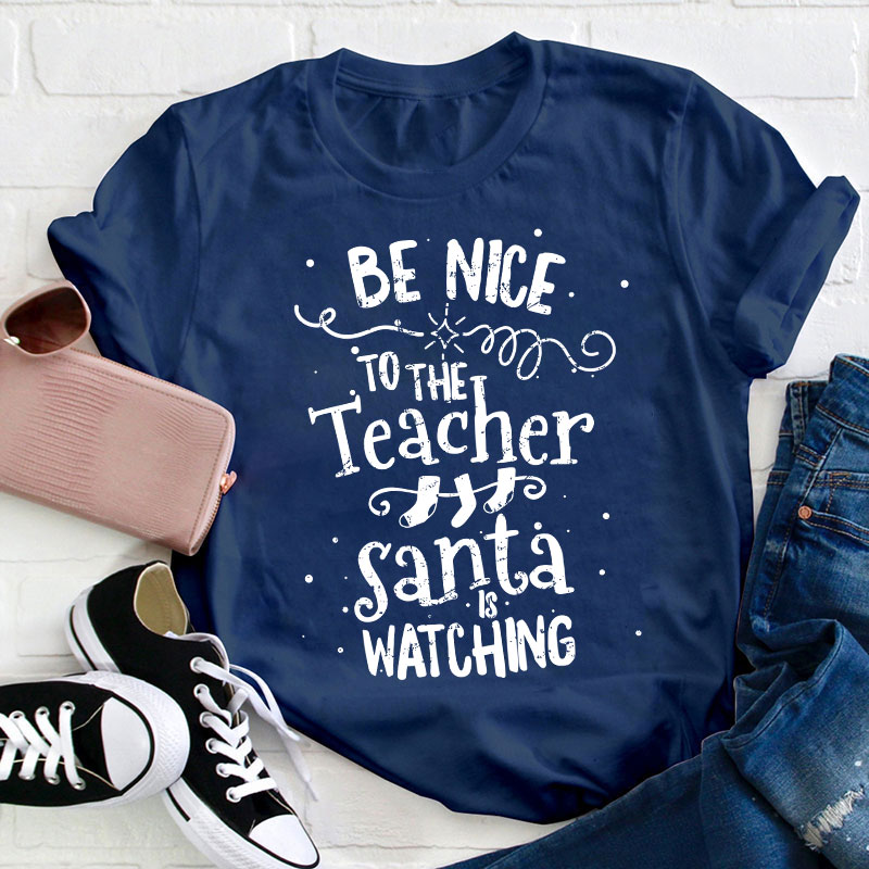 Be Nice To The Teacher Santa Is Watching Teacher T-Shirt