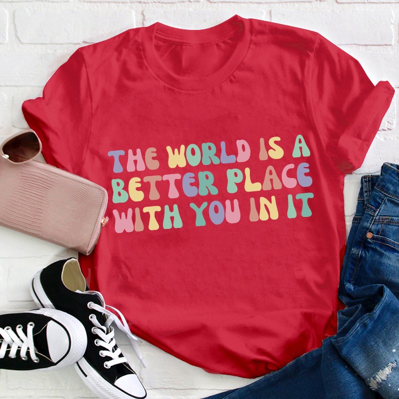 The World Is A Better Place With You In It Teacher T-Shirt