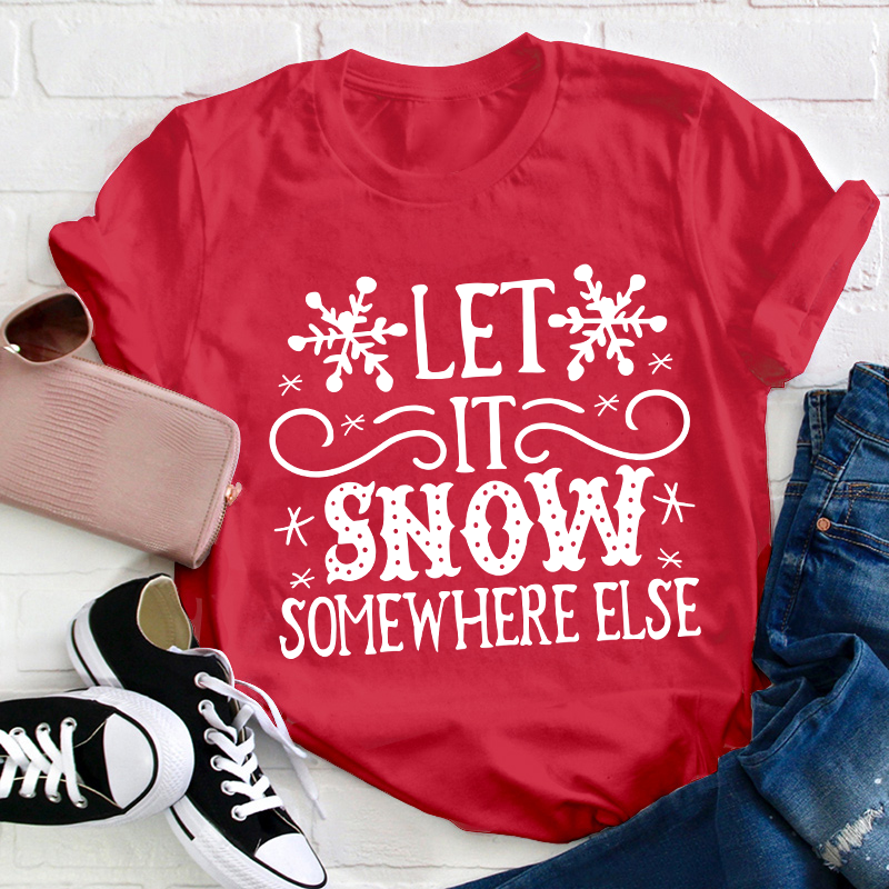 Let It Snow Somewhere Else Teacher T-Shirt