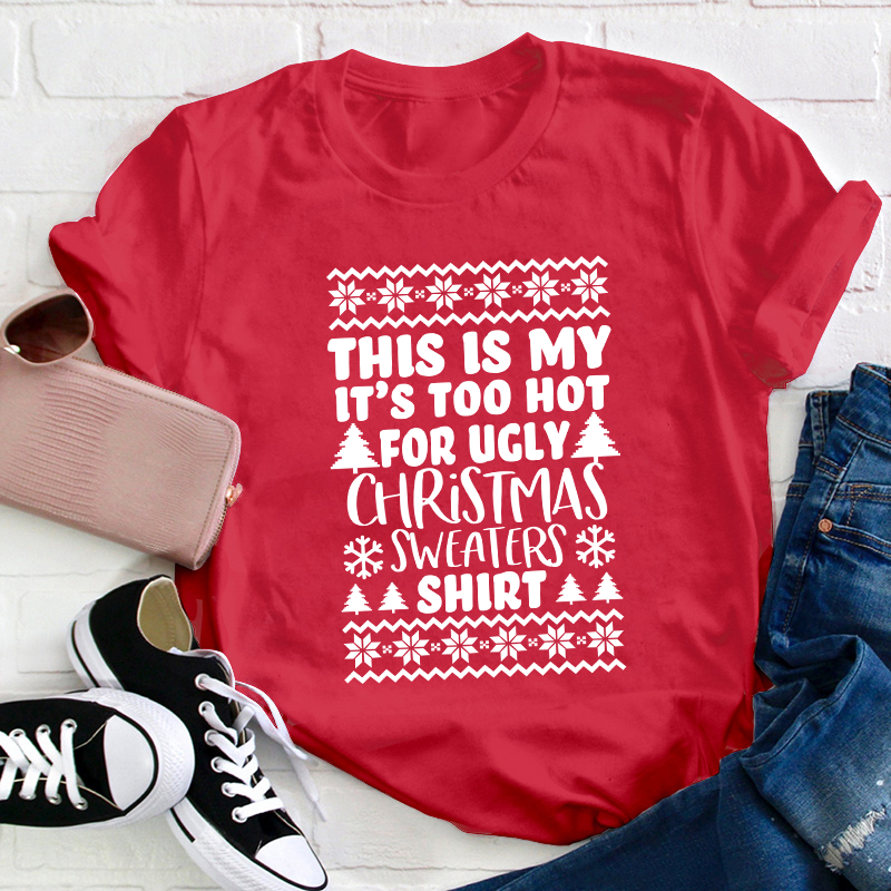 This Is My It's Too Hot For Ugly Christmas Sweaters Shirt Teacher T-Shirt