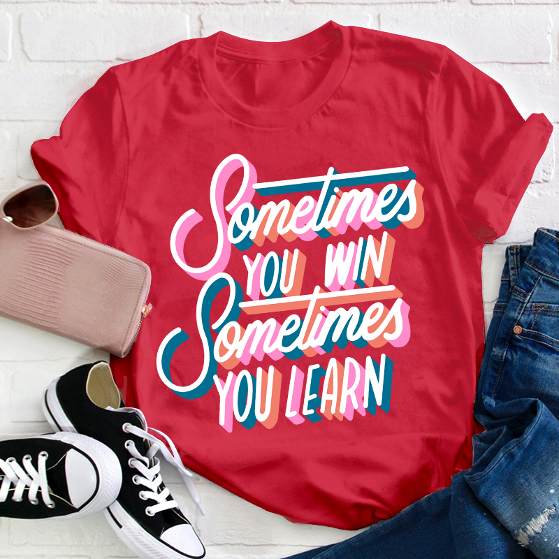 Sometimes You Win Sometimes You Learn Teacher T-Shirt