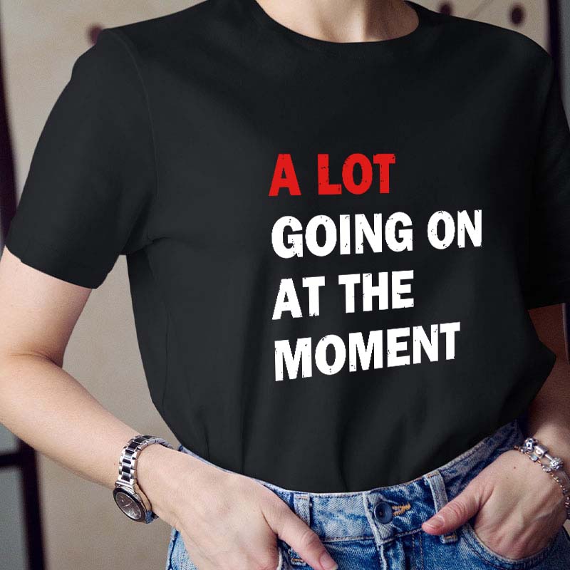 A Lot Going On At The Moment Teacher T-Shirt