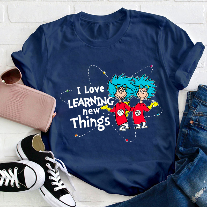 I Love Learning New Things Teacher T-Shirt