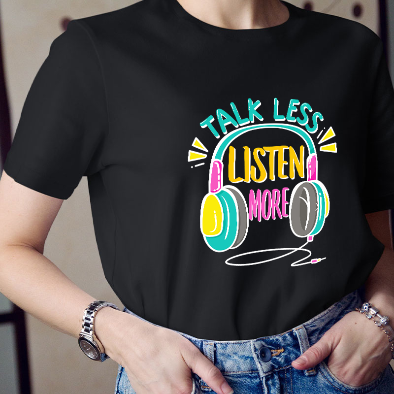 Talk Less Listen More Teacher T-Shirt