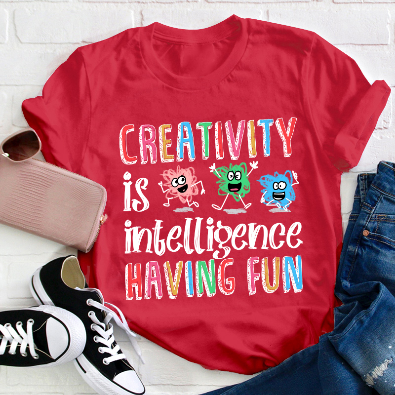 Creativity Is Intelligence Having Fun Teacher T-Shirt