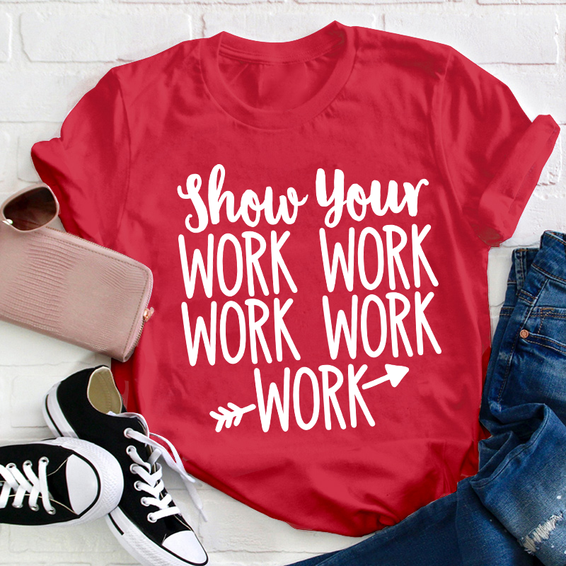 Show Your Work Work Work Teacher T-Shirt