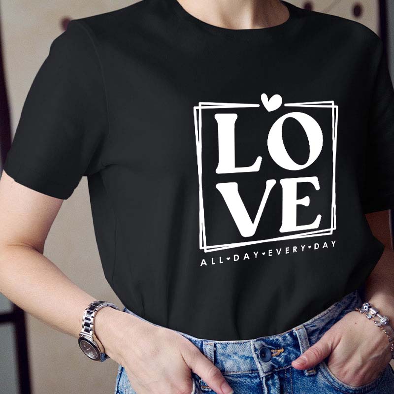 Love All Day Every Day Teacher T-Shirt