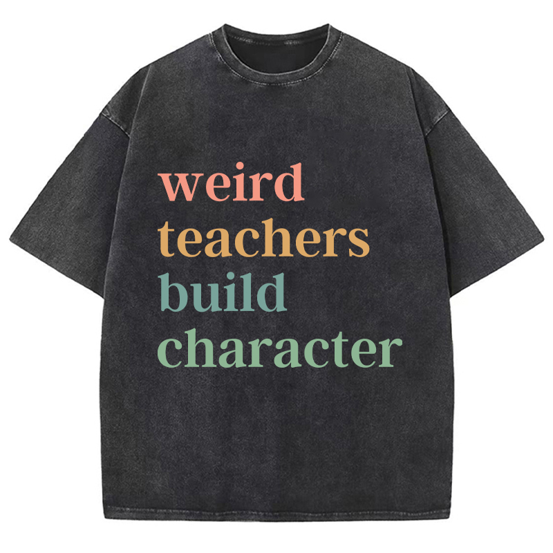Weird Teachers Build Character Teacher Washed T-Shirt
