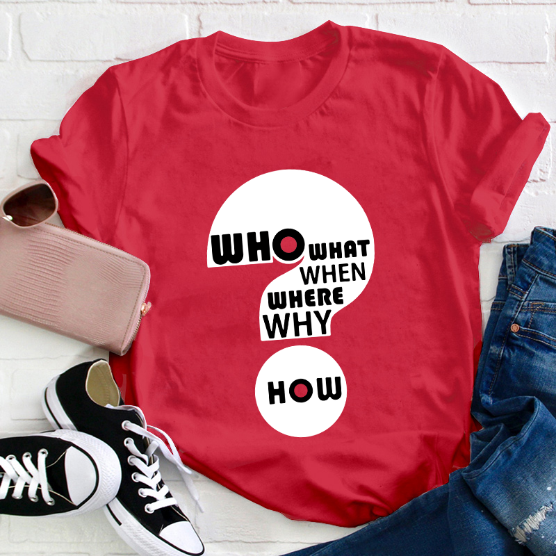 Who What When Where Why How Teacher T-Shirt