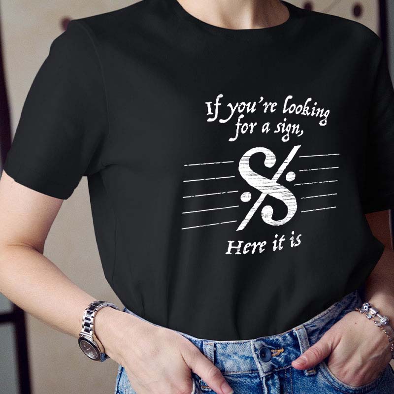 If You're Looking For A Sign Here It Is Teacher T-Shirt