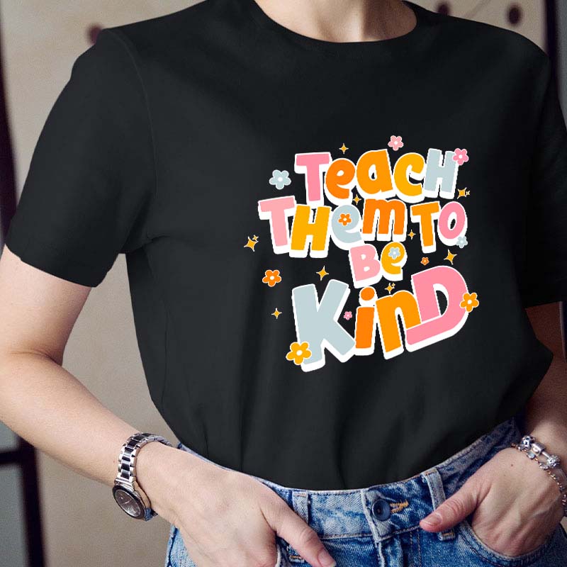 Teach Them To Be Kind Teacher T-Shirt