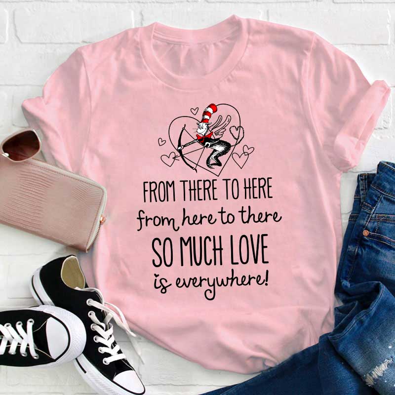 From There To Here So Much Love In Everywhere Teacher T-Shirt