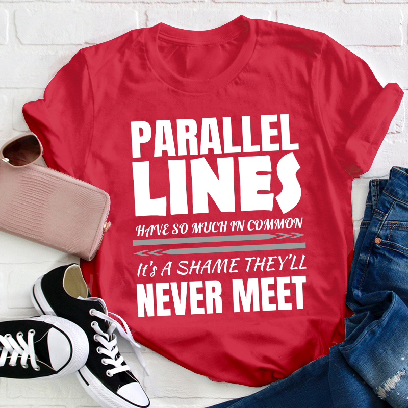 Parallel Lines Have So Much In Common Teacher T-Shirt