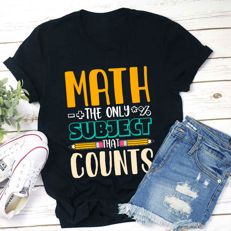 Math The Only Subject That Counts Math Teacher T-Shirt
