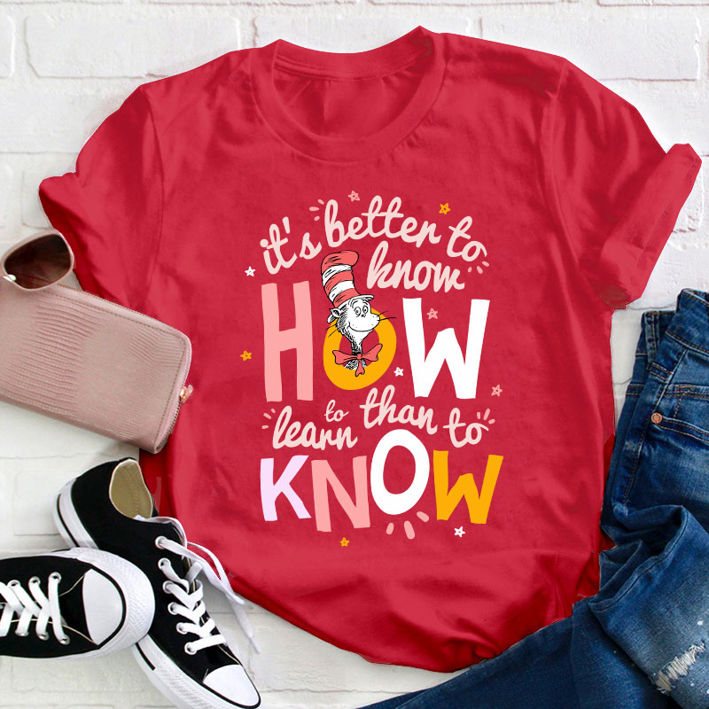 It's Better To Know How To Learn Than To Know Teacher T-Shirt
