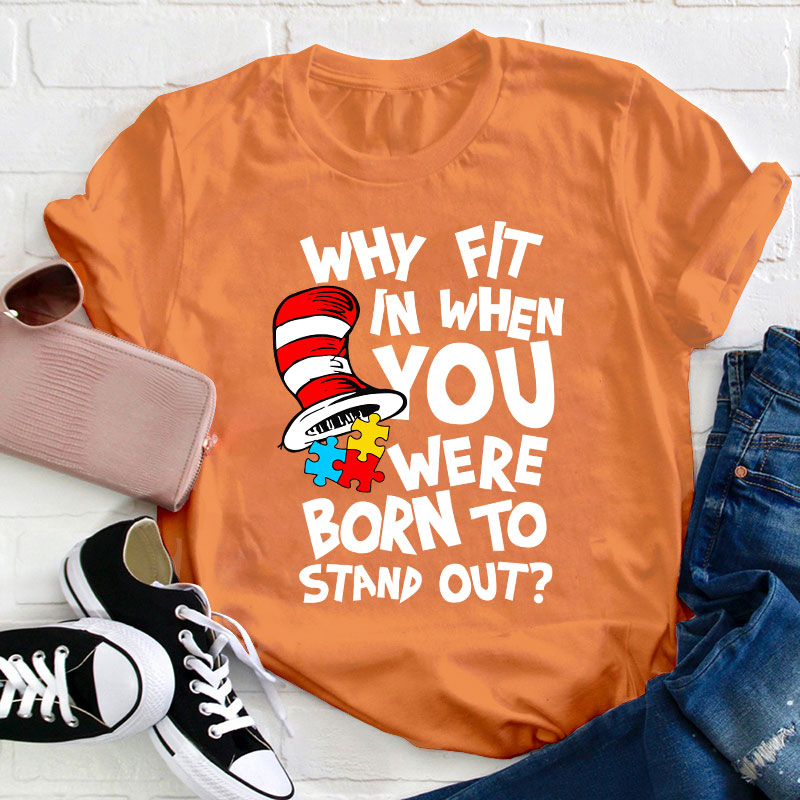 Why Fit In When You Were Born To Stand Out Teacher T-Shirt